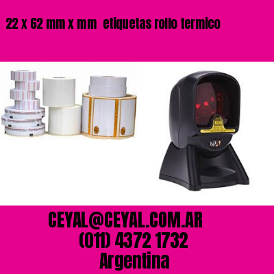 22 x 62 mm x mm  etiquetas rollo termico
