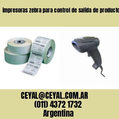impresoras zebra para control de salida de productos
