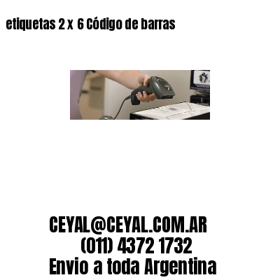 etiquetas 2 x 6 Código de barras