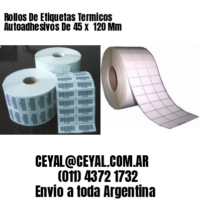 Rollos De Etiquetas Termicos Autoadhesivos De 45 x  120 Mm