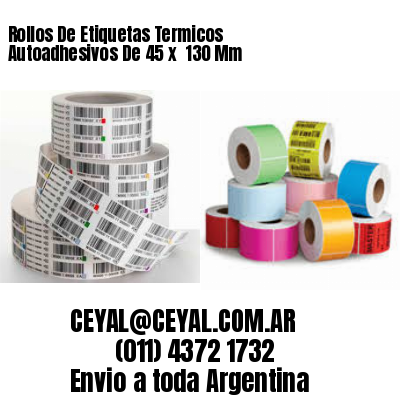 Rollos De Etiquetas Termicos Autoadhesivos De 45 x  130 Mm