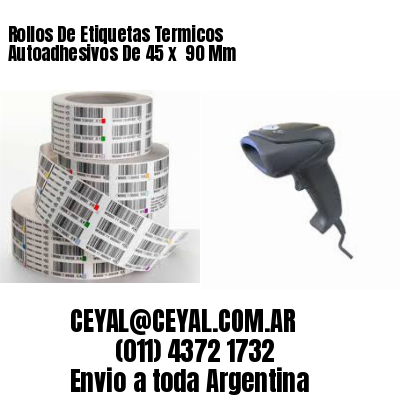 Rollos De Etiquetas Termicos Autoadhesivos De 45 x  90 Mm
