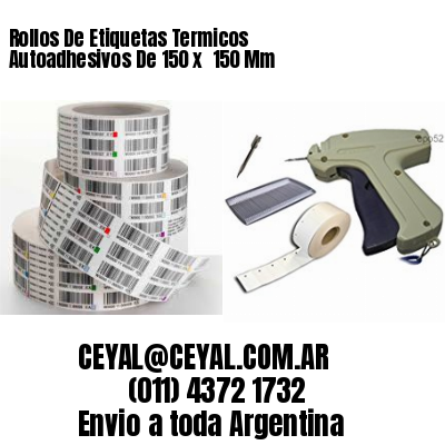 Rollos De Etiquetas Termicos Autoadhesivos De 150 x  150 Mm