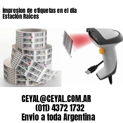 impresion de etiquetas en el dia Estación Raíces