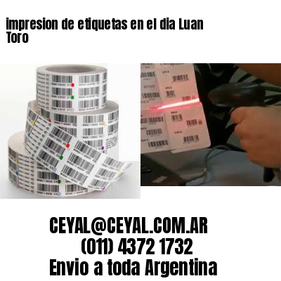 impresion de etiquetas en el dia Luan Toro
