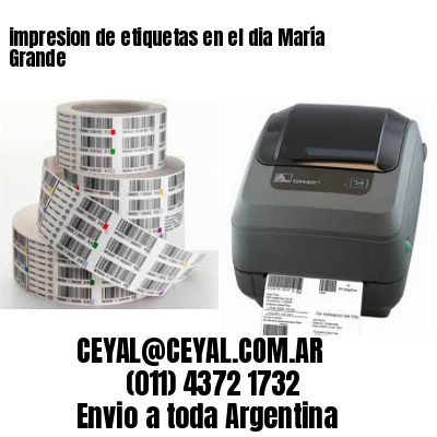 impresion de etiquetas en el dia María Grande