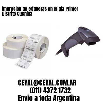 impresion de etiquetas en el dia Primer Distrito Cuchilla