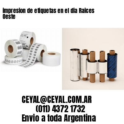 impresion de etiquetas en el dia Raices Oeste