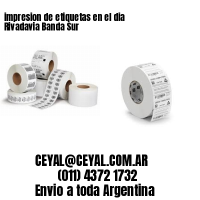 impresion de etiquetas en el dia Rivadavia Banda Sur