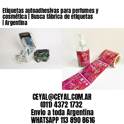 Etiquetas autoadhesivas para perfumes y cosmética | Busca fábrica de etiquetas | Argentina