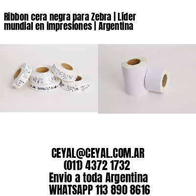 Ribbon cera negra para Zebra | Líder mundial en impresiones | Argentina