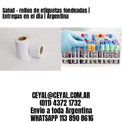 Salud – rollos de etiquetas fondeadas | Entregas en el día | Argentina
