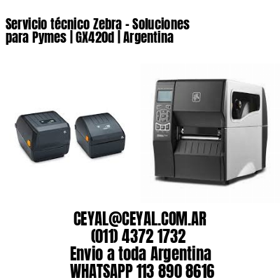 Servicio técnico Zebra - Soluciones para Pymes | GX420d | Argentina