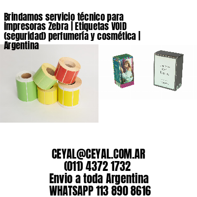 Brindamos servicio técnico para impresoras Zebra | Etiquetas VOID (seguridad) perfumería y cosmética | Argentina