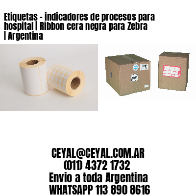 Etiquetas - indicadores de procesos para hospital | Ribbon cera negra para Zebra | Argentina