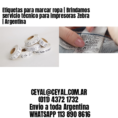 Etiquetas para marcar ropa | Brindamos servicio técnico para impresoras Zebra | Argentina