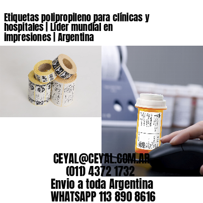 Etiquetas polipropileno para clínicas y hospitales | Líder mundial en impresiones | Argentina