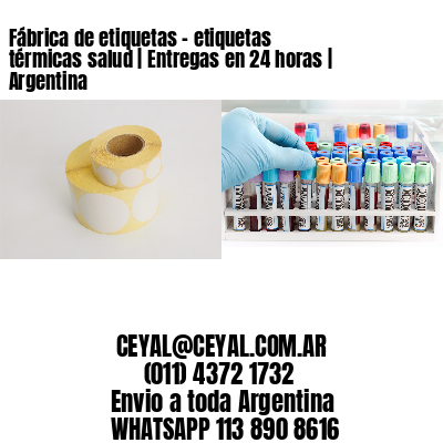 Fábrica de etiquetas - etiquetas térmicas salud | Entregas en 24 horas | Argentina