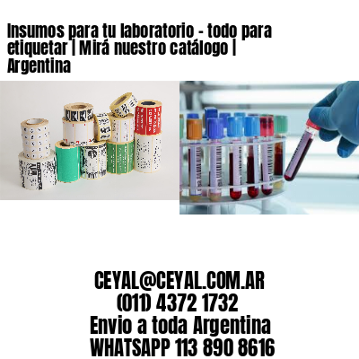 Insumos para tu laboratorio - todo para etiquetar | Mirá nuestro catálogo | Argentina