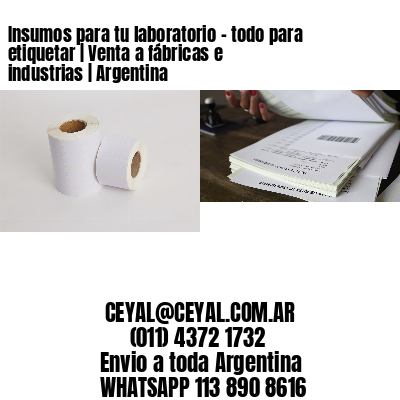 Insumos para tu laboratorio - todo para etiquetar | Venta a fábricas e industrias | Argentina