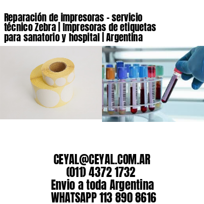Reparación de impresoras – servicio técnico Zebra | Impresoras de etiquetas para sanatorio y hospital | Argentina