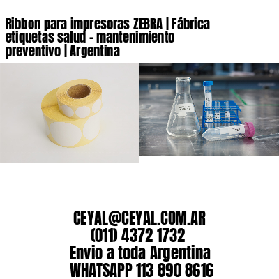 Ribbon para impresoras ZEBRA | Fábrica etiquetas salud – mantenimiento preventivo | Argentina