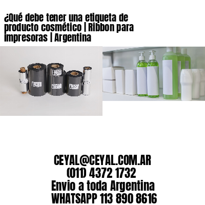 ¿Qué debe tener una etiqueta de producto cosmético | Ribbon para impresoras | Argentina
