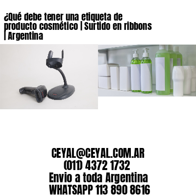 ¿Qué debe tener una etiqueta de producto cosmético | Surtido en ribbons | Argentina