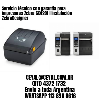 Servicio técnico con garantía para impresoras Zebra GK420t | Instalación ZebraDesigner