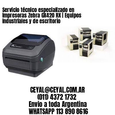 Servicio técnico especializado en impresoras Zebra GX420 RX | Equipos industriales y de escritorio