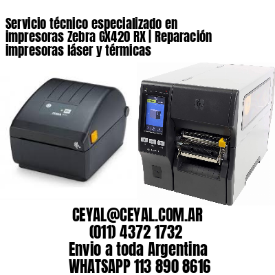 Servicio técnico especializado en impresoras Zebra GX420 RX | Reparación impresoras láser y térmicas