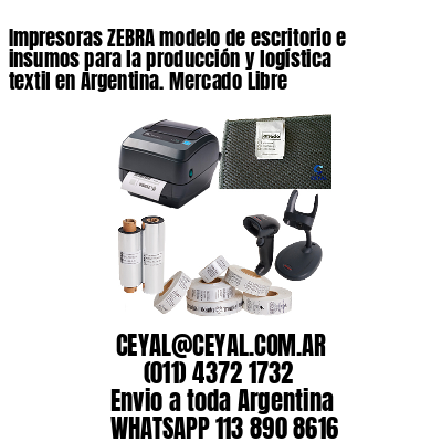 Impresoras ZEBRA modelo de escritorio e insumos para la producción y logística textil en Argentina. Mercado Libre