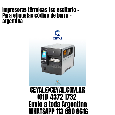 Impresoras térmicas tsc escitorio - Para etiquetas código de barra - argentina
