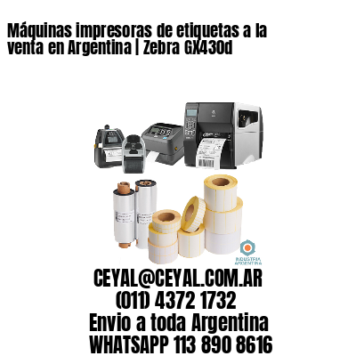 Máquinas impresoras de etiquetas a la venta en Argentina | Zebra GX430d