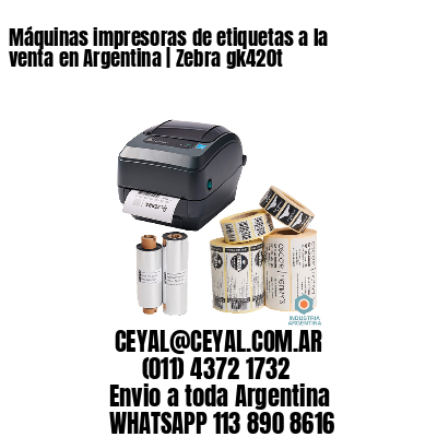 Máquinas impresoras de etiquetas a la venta en Argentina | Zebra gk420t