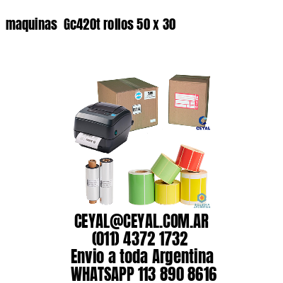 maquinas  Gc420t rollos 50 x 30