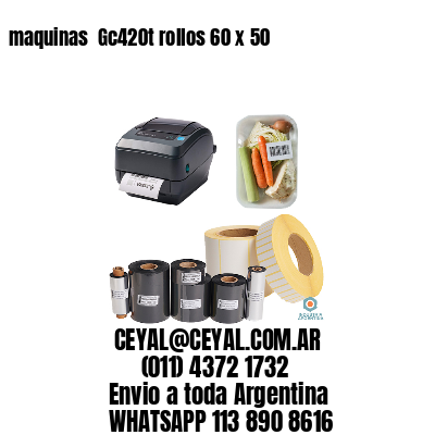 maquinas  Gc420t rollos 60 x 50