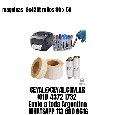 maquinas  Gc420t rollos 80 x 50