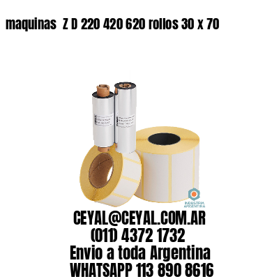 maquinas  Z D 220 420 620 rollos 30 x 70