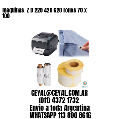 maquinas  Z D 220 420 620 rollos 70 x 100