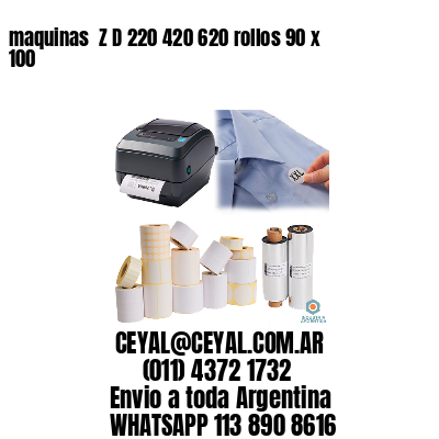 maquinas  Z D 220 420 620 rollos 90 x 100