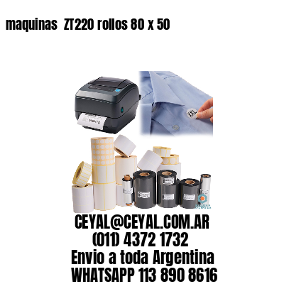 maquinas  ZT220 rollos 80 x 50