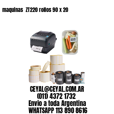 maquinas  ZT220 rollos 90 x 20