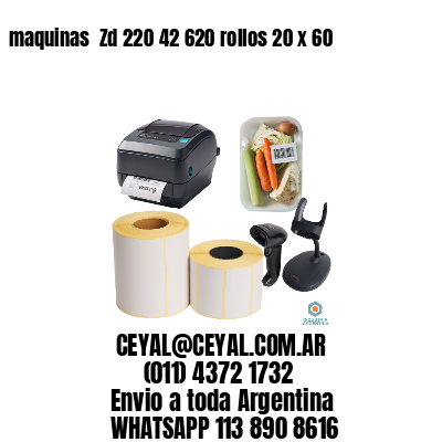 maquinas  Zd 220 42 620 rollos 20 x 60