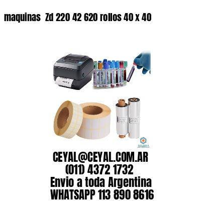 maquinas  Zd 220 42 620 rollos 40 x 40