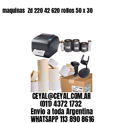 maquinas  Zd 220 42 620 rollos 50 x 30