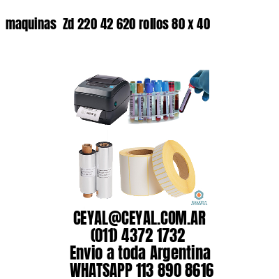 maquinas  Zd 220 42 620 rollos 80 x 40