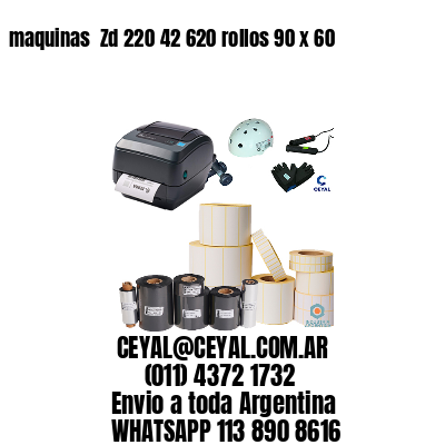 maquinas  Zd 220 42 620 rollos 90 x 60