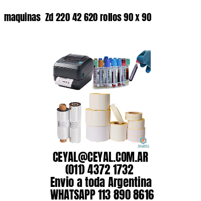 maquinas  Zd 220 42 620 rollos 90 x 90