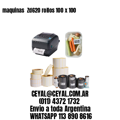 maquinas  Zd620 rollos 100 x 100